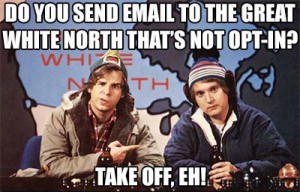Do you send to Canadian Email Lists that are not 100% Opt-in? Take off, eh!